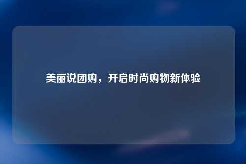 美丽说团购，开启时尚购物新体验