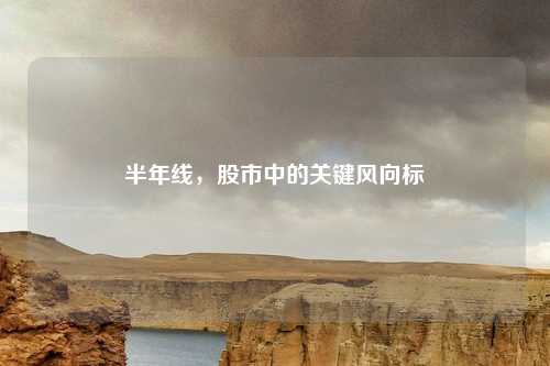 半年线，股市中的关键风向标