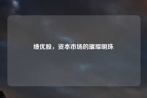 绩优股，资本市场的璀璨明珠