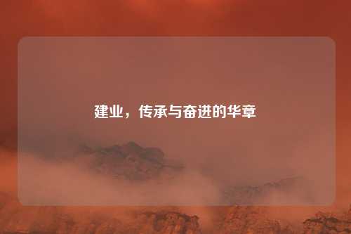建业，传承与奋进的华章