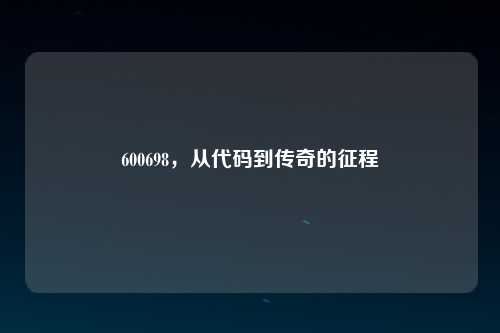 600698，从代码到传奇的征程