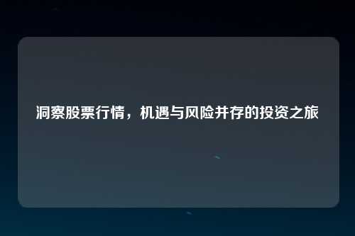 洞察股票行情，机遇与风险并存的投资之旅