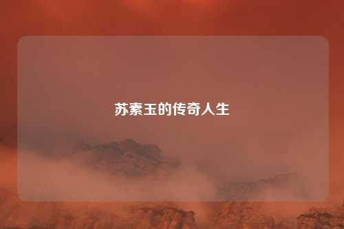 苏素玉的传奇人生