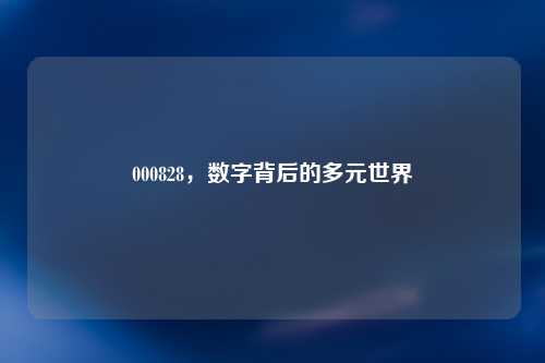 000828，数字背后的多元世界