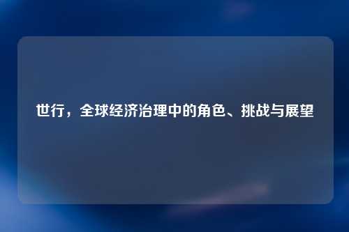 世行，全球经济治理中的角色、挑战与展望
