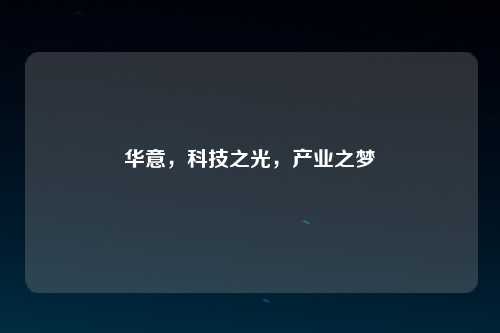 华意，科技之光，产业之梦