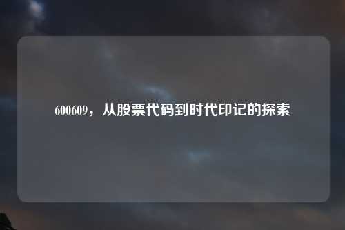 600609，从股票代码到时代印记的探索