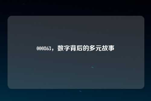 000863，数字背后的多元故事
