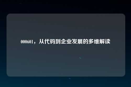 000601，从代码到企业发展的多维解读