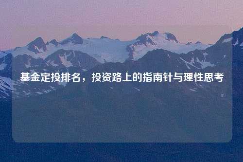 基金定投排名，投资路上的指南针与理性思考