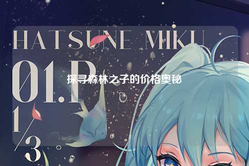 探寻森林之子的价格奥秘