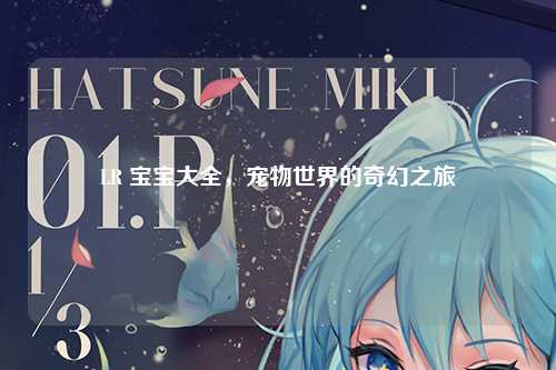 LR 宝宝大全，宠物世界的奇幻之旅