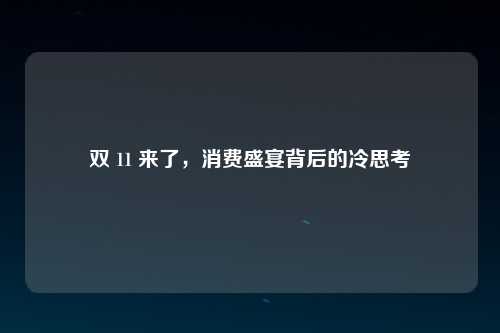 双 11 来了，消费盛宴背后的冷思考