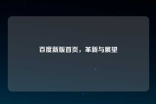 百度新版首页，革新与展望
