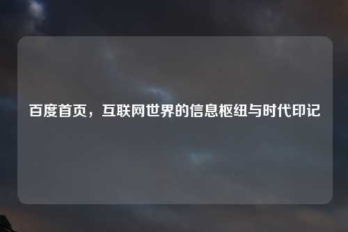百度首页，互联网世界的信息枢纽与时代印记